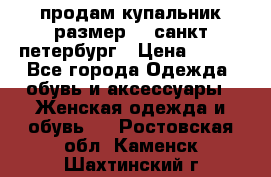 продам купальник размер 44,санкт-петербург › Цена ­ 250 - Все города Одежда, обувь и аксессуары » Женская одежда и обувь   . Ростовская обл.,Каменск-Шахтинский г.